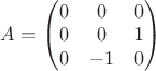 $A=\begin{pmatrix}0&0&0\\0&0&1\\0&-1&0\end{pmatrix}$