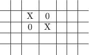 $$\begin{tabular}{c|c|c|c|c|c|c}
 & & & & & &\\
\hline
 & &X & 0& & &\\
\hline
 &  & 0 & X& & &\\
\hline
 & & & & & &\\
\hline
 & & & & & &\\
\end{tabular}$$
