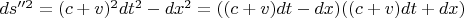 $ds''^2=(c+v)^2dt^2-dx^2=((c+v)dt-dx)((c+v)dt+dx)$