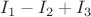 \[
I_1  - I_2  + I_3 
\]