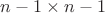 $n-1\times n-1$