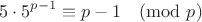 $$5\cdot 5^{p-1} \equiv p-1\pmod{p}$$