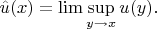 $$
\hat{u}(x) = \lim\sup_{y\to x} u(y).
$$