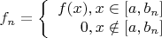 $$f_n=\left\{
           \begin{array}{rcl}
            f(x), x\in[a,b_n] \\
            0, x\notin [a,b_n]\\
           \end{array}
           \right.$$
