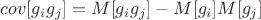 $cov [g_ig_j]=M[g_ig_j]-M[g_i]M[g_j]$
