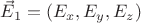 $\vec{E}_1=(E_{x},E_{y},E_{z})$