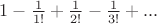 $1-\frac{1}{1!}+\frac{1}{2!}-\frac{1}{3!}+...$