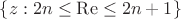$\{z:2n\leq\operatorname{Re}\le 2n+1\}$