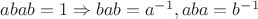 $abab = 1\Rightarrow bab = a^{-1}, aba = b^{-1}$