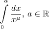 $\displaystyle\int\limits_{0}^{a}\dfrac{dx}{x^{\mu}},\,a\in\mathbb R$