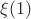 $\xi(1)$