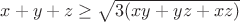 $x+y+z \ge \sqrt{3(xy+yz+xz)}$