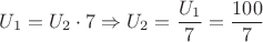 ${U}_{1}={{U}_{2}}\cdot{7}\Rightarrow{U}_{2}=\dfrac{{U}_{1}}{7}=\dfrac{100}{7}$