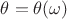 $\theta = \theta(\omega)$