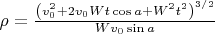 $\[\rho  = \frac{{{{\left( {v_0^2 + 2{v_0}Wt\cos a + {W^2}{t^2}} \right)}^{3/2}}}}{{W{v_0}\sin a}}\]$