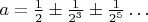 $a=\frac12\pm\frac1{2^3}\pm\frac1{2^5}\dots$