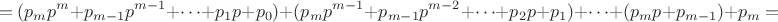 $$=(p_mp^m+p_{m-1}p^{m-1}+\dots+p_1p+p_0)+(p_mp^{m-1}+p_{m-1}p^{m-2}+\dots+p_2p+p_1)+\dots+(p_mp+p_{m-1})+p_m=$$