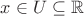 $x \in U \subseteq \mathbb R$