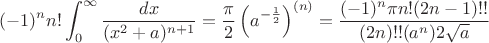 $$(-1)^nn!\int_{0}^{\infty}\frac{dx}{(x^2+a)^{n+1}}=\frac{\pi}{2}\left(a^{-\frac{1}{2}}\right)^{(n)} =\frac{(-1)^n\pi n!(2n-1)!!}{(2n)!!(a^n)2\sqrt{a}} $$