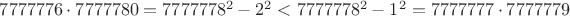 $7777776\cdot 7777780=7777778^2-2^2<7777778^2-1^2=7777777\cdot 7777779$