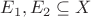 $E_1, E_2\subseteq X$