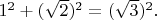 $1^2+(\sqrt 2)^2=(\sqrt 3 )^2.$