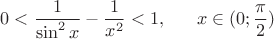 $$0 < \frac1{\sin^2{x}}-\frac1{x^2} < 1, ~~~~~x \in (0;\frac{\pi}2)$$