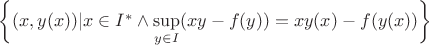 $\left\lbrace (x, y(x)) | x\in I^* \wedge \sup\limits_{y\in I}(xy-f(y))=xy(x)-f(y(x))\right\rbrace$