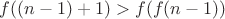 $f((n-1)+1)>f(f(n-1))$ $f((n-1)+1)>f(f(n-1))$