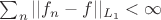 $\sum_n ||f_n - f||_{L_1} < \infty$