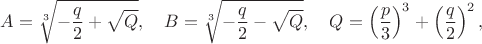 $$ A=\sqrt[3]{-\frac{q}{2}+\sqrt{Q}}, \quad B=\sqrt[3]{-\frac{q}{2}-\sqrt{Q}}, \quad Q=\left(\frac{p}{3}\right)^3 + \left(\frac{q}{2}\right)^2,$$