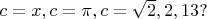 $c=x, c=\pi, c=\sqrt2, 2, 13?$