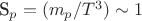 S_p= (m_p/T^{3})\sim1