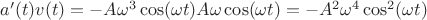 $a'(t)v(t)=-A\omega^3\cos(\omega t)A\omega\cos(\omega t)=-A^2\omega^4\cos^2(\omega t)$