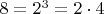 $8=2^3=2 \cdot 4$