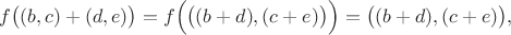 $$f\big ((b, c)+(d, e)\big)=f\Big(\big ((b+d), (c+e)\big )\Big)=\big ((b+d), (c+e)\big),$$