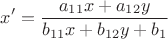 $$x'=\frac{a_{11}x+a_{12}y}{b_{11}x+b_{12}y+b_{1}}$$
