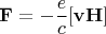 $$ \mathbf{ F } = - \dfrac{e}{c}[\mathbf{vH}]  $$