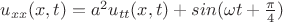 $u_{xx}(x,t)=a^{2}u_{tt}(x,t) + sin(\omega t + \frac{\pi}{4})$