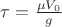 $\tau=\frac{\mu V_{0}}{g} $