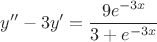 \[
y'' - 3y' = \frac{{9e^{ - 3x} }}
{{3 + e^{ - 3x} }}
\]