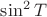 $\sin^2 T$