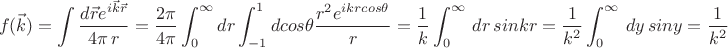 $$f(\vec{k})=\int\frac{d\vec{r}e^{i\vec{k}\vec{r}}}{4\pi\,r}=\frac{2\pi}{4\pi}\int_{0}^{\infty}dr\int_{-1}^{1}dcos{\theta}\frac{r^2e^{ikrcos{\theta}}}{r}=\frac{1}{k}\int_0^\infty\,dr\,sinkr=\frac{1}{k^2}\int_0^\infty\,dy\,siny=\frac{1}{k^2}$$