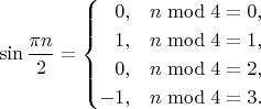 $$\sin\frac{\pi n}2 = \begin{cases} \hphantom{+}0, & n\bmod4 = 0, \\ \hphantom{+}1, & n\bmod4 = 1, \\ \hphantom{+}0, & n\bmod4 = 2, \\ -1, & n\bmod4 = 3. \end{cases}$$