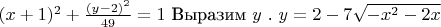 $(x+1)^2+\frac{(y-2)^2}{49}=1$ Выразим $y$ .
$y = 2 -7\sqrt{-x^2-2x}$