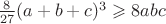 $\frac{8}{27}(a+b+c)^3 \geqslant 8abc$