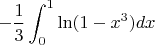 $$
-\frac 1 3 \int_{0}^{1} \ln (1-x^3) d x 
$$