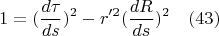 $$1=(\frac{d{\tau}}{ds})^2-r'^2(\frac{d{R}}{ds})^2 \quad(43)$$
