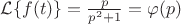 $\mathcal{L}\{f(t)\} = \frac {p} {p^2 + 1} = \varphi (p)$