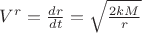 $V^r = \frac{dr}{dt} =  \sqrt{ \frac{2 k M}{r} }$